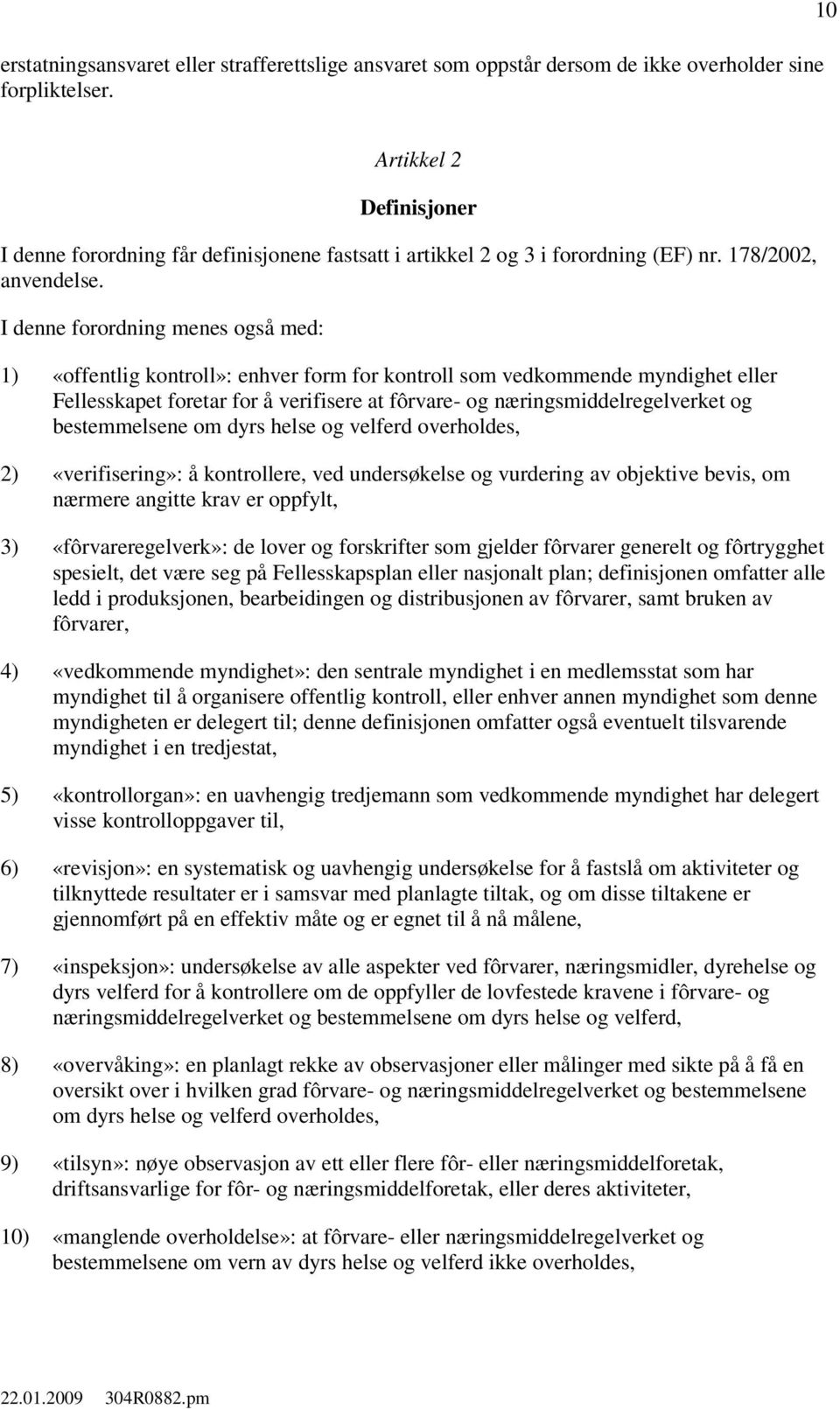 I denne forordning menes også med: 1) «offentlig kontroll»: enhver form for kontroll som vedkommende myndighet eller Fellesskapet foretar for å verifisere at fôrvare- og næringsmiddelregelverket og