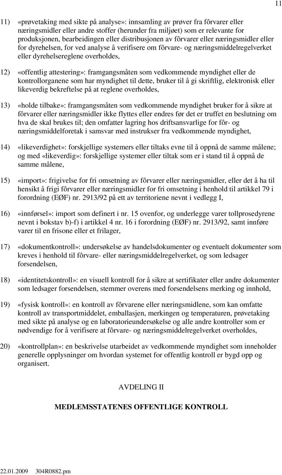 attestering»: framgangsmåten som vedkommende myndighet eller de kontrollorganene som har myndighet til dette, bruker til å gi skriftlig, elektronisk eller likeverdig bekreftelse på at reglene