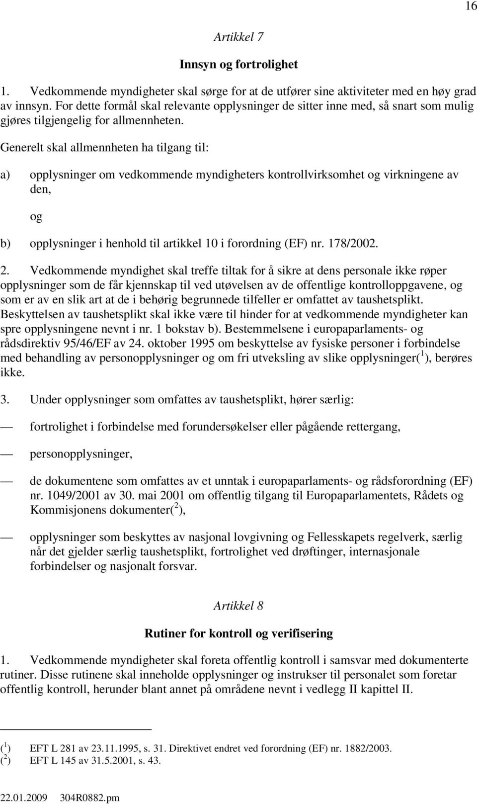 Generelt skal allmennheten ha tilgang til: a) opplysninger om vedkommende myndigheters kontrollvirksomhet og virkningene av den, og b) opplysninger i henhold til artikkel 10 i forordning (EF) nr.