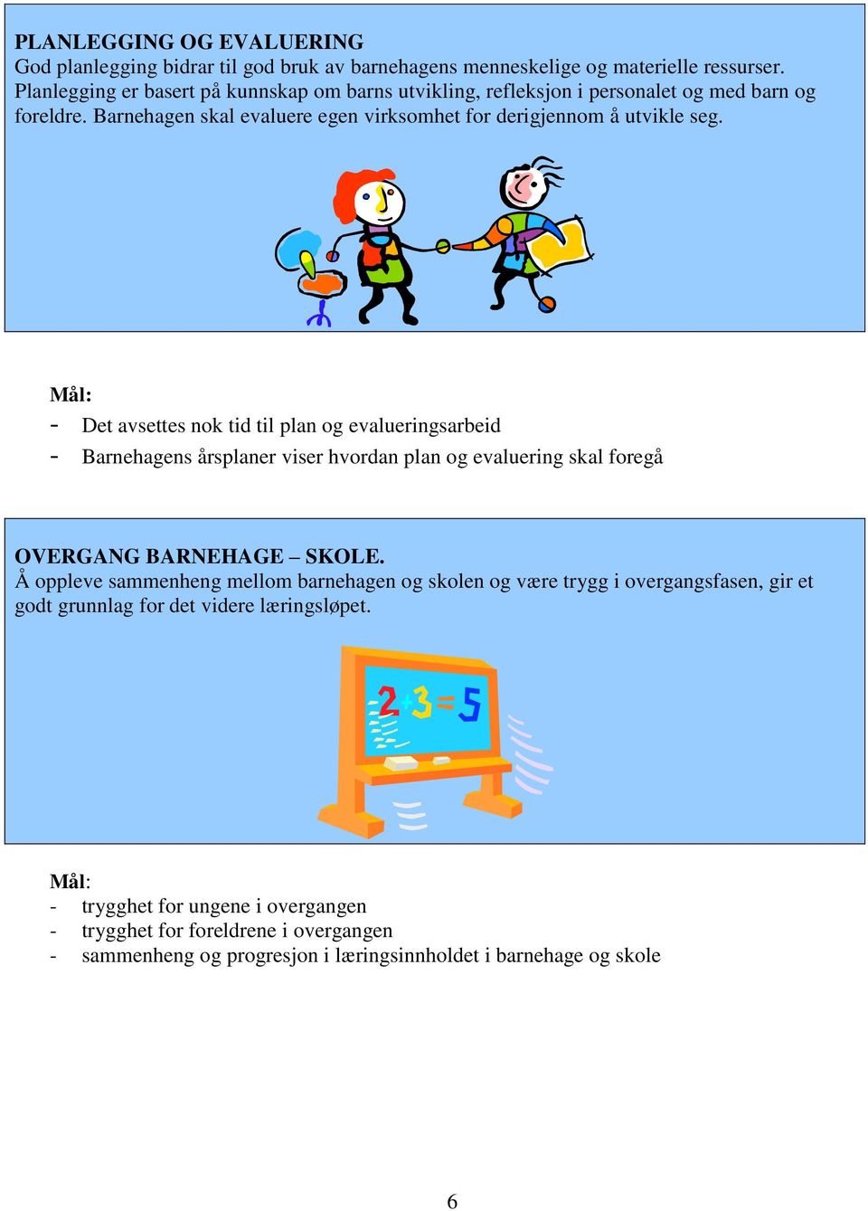 - Det avsettes nok tid til plan og evalueringsarbeid - Barnehagens årsplaner viser hvordan plan og evaluering skal foregå OVERGANG BARNEHAGE SKOLE.