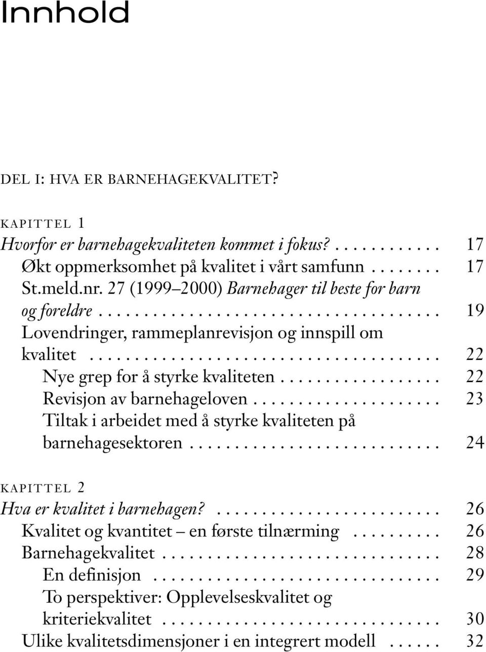 ................. 22 Revisjon av barnehageloven..................... 23 Tiltak i arbeidet med å styrke kvaliteten på barnehagesektoren............................ 24 KAPITTEL 2 Hva er kvalitet i barnehagen?