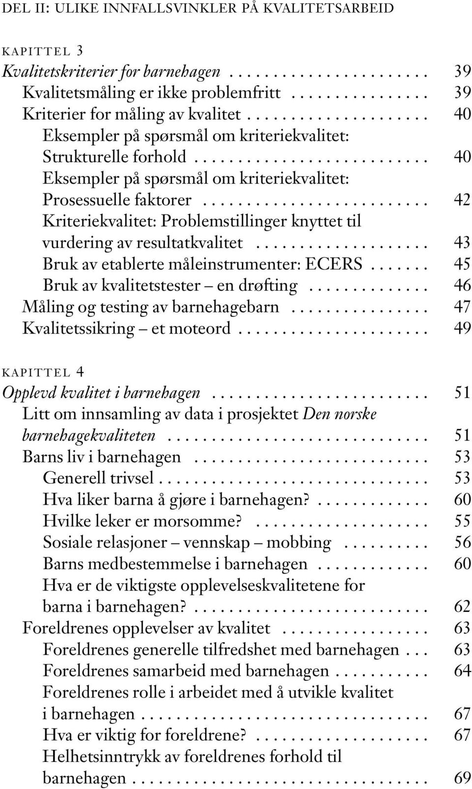 ......................... 42 Kriteriekvalitet: Problemstillinger knyttet til vurdering av resultatkvalitet.................... 43 Bruk av etablerte måleinstrumenter: ECERS.