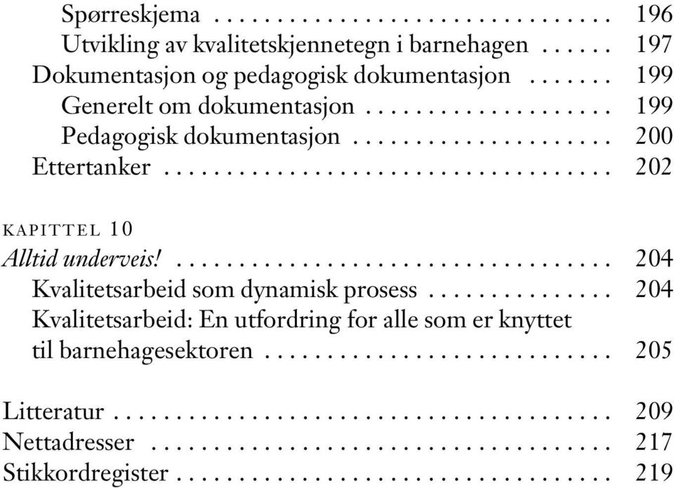 ................................... 204 Kvalitetsarbeid som dynamisk prosess............... 204 Kvalitetsarbeid: En utfordring for alle som er knyttet til barnehagesektoren.