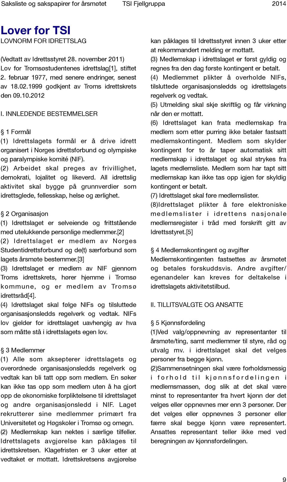 INNLEDENDE BESTEMMELSER 1 Formål (1) Idrettslagets formål er å drive idrett organisert i Norges idrettsforbund og olympiske og paralympiske komité (NIF).