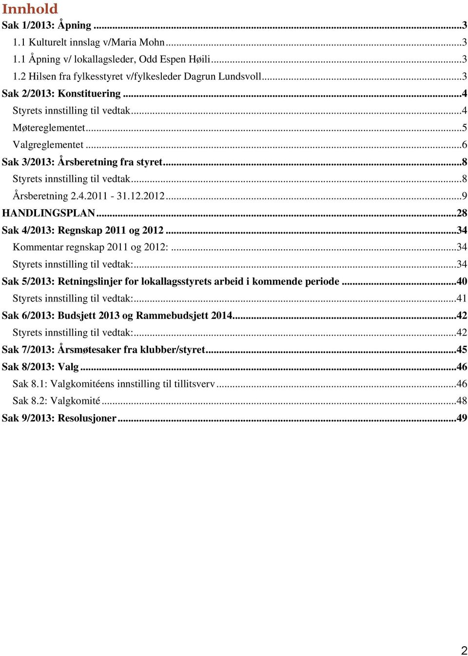 .. 8 Årsberetning 2.4.2011-31.12.2012... 9 HANDLINGSPLAN... 28 Sak 4/2013: Regnskap 2011 og 2012... 34 Kommentar regnskap 2011 og 2012:... 34 Styrets innstilling til vedtak:.