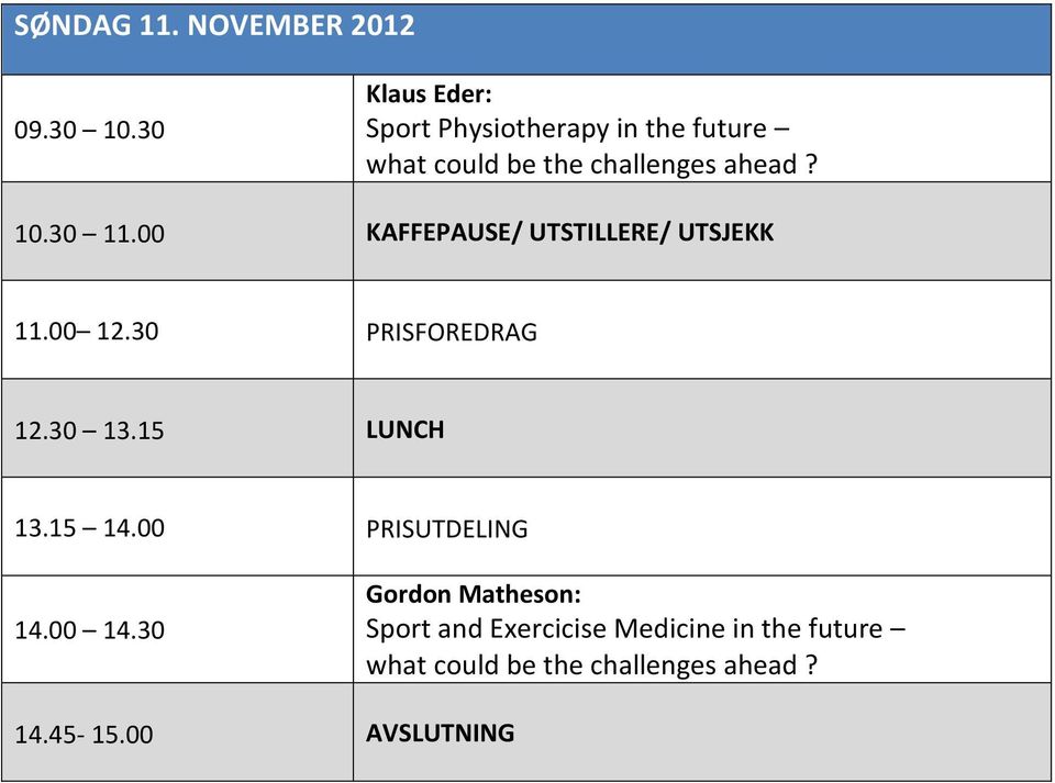 30 11.00 KAFFEPAUSE/ UTSTILLERE/ UTSJEKK 11.00 12.30 PRISFOREDRAG 12.30 13.15 LUNCH 13.