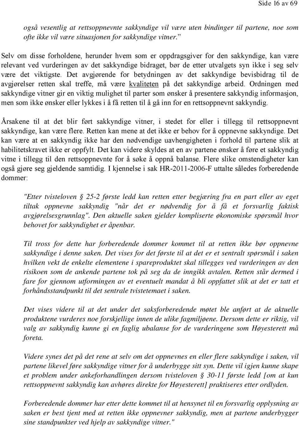 viktigste. Det avgjørende for betydningen av det sakkyndige bevisbidrag til de avgjørelser retten skal treffe, må være kvaliteten på det sakkyndige arbeid.