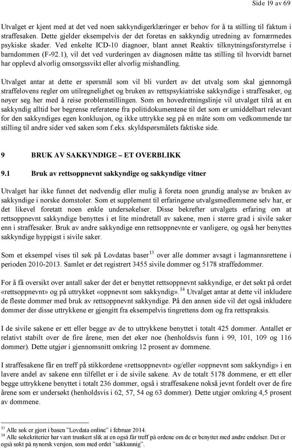 1), vil det ved vurderingen av diagnosen måtte tas stilling til hvorvidt barnet har opplevd alvorlig omsorgssvikt eller alvorlig mishandling.