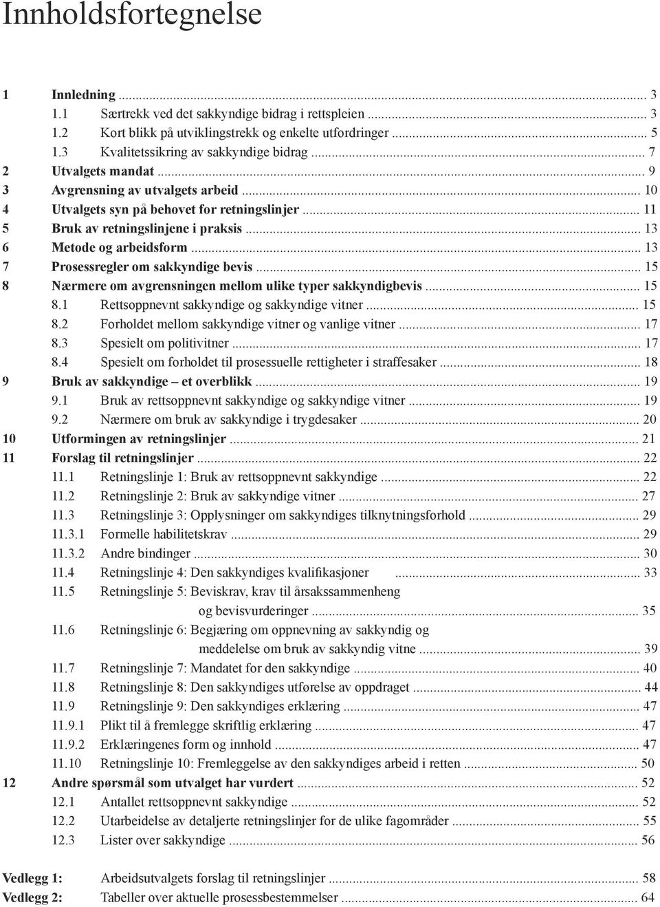 .. 13 6 Metode og arbeidsform... 13 7 Prosessregler om sakkyndige bevis... 15 8 Nærmere om avgrensningen mellom ulike typer sakkyndigbevis... 15 8.1 Rettsoppnevnt sakkyndige og sakkyndige vitner.