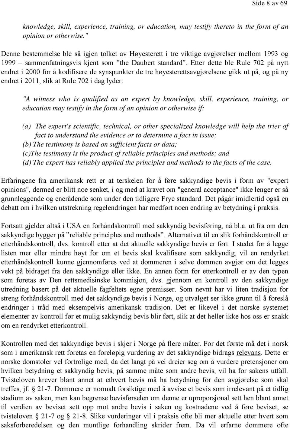 Etter dette ble Rule 702 på nytt endret i 2000 for å kodifisere de synspunkter de tre høyesterettsavgjørelsene gikk ut på, og på ny endret i 2011, slik at Rule 702 i dag lyder: "A witness who is