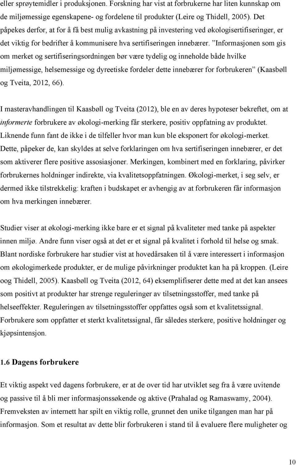 Informasjonen som gis om merket og sertifiseringsordningen bør være tydelig og inneholde både hvilke miljømessige, helsemessige og dyreetiske fordeler dette innebærer for forbrukeren (Kaasbøll og