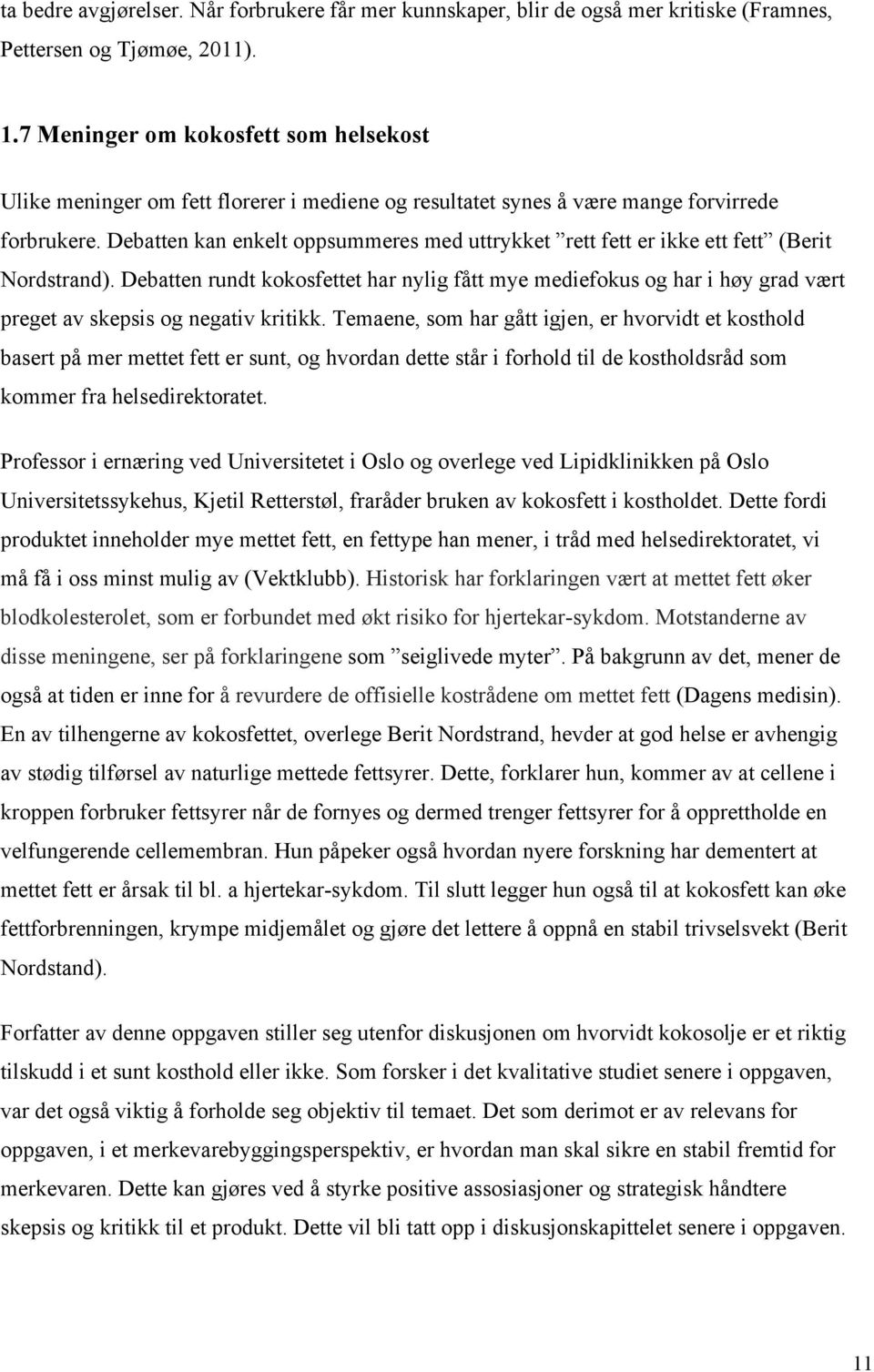 Debatten kan enkelt oppsummeres med uttrykket rett fett er ikke ett fett (Berit Nordstrand).