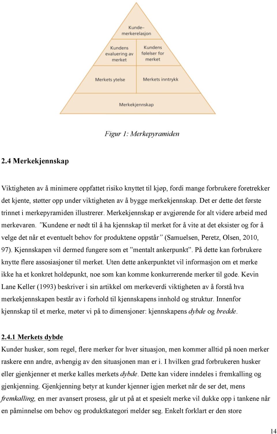 Det er dette det første trinnet i merkepyramiden illustrerer. Merkekjennskap er avgjørende for alt videre arbeid med merkevaren.