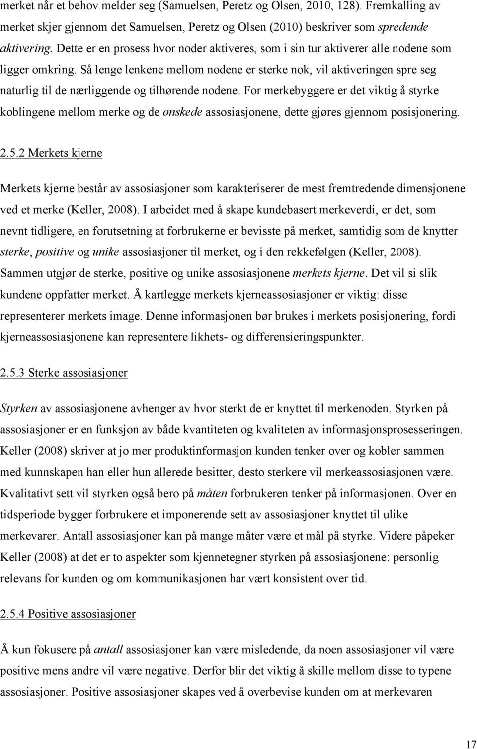 Så lenge lenkene mellom nodene er sterke nok, vil aktiveringen spre seg naturlig til de nærliggende og tilhørende nodene.