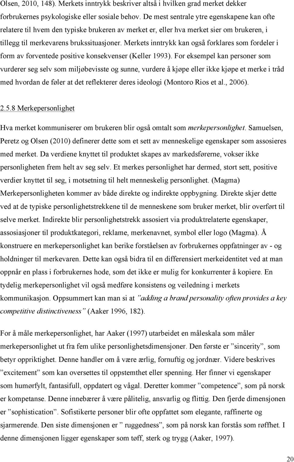 Merkets inntrykk kan også forklares som fordeler i form av forventede positive konsekvenser (Keller 1993).