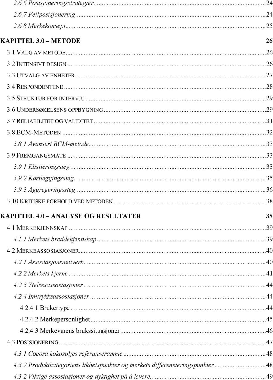 .. 33 3.9.1 Elisiteringssteg... 33 3.9.2 Kartleggingssteg... 35 3.9.3 Aggregeringssteg... 36 3.10 KRITISKE FORHOLD VED METODEN... 38 KAPITTEL 4.0 ANALYSE OG RESULTATER 38 4.1 MERKEKJENNSKAP... 39 4.1.1 Merkets breddekjennskap.