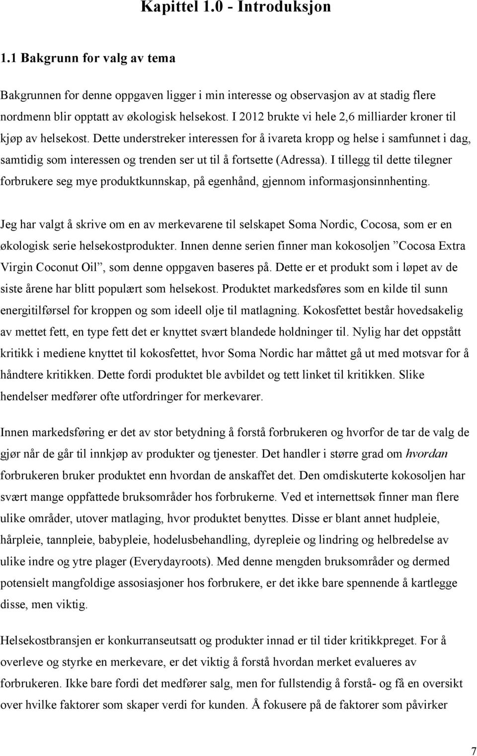 Dette understreker interessen for å ivareta kropp og helse i samfunnet i dag, samtidig som interessen og trenden ser ut til å fortsette (Adressa).