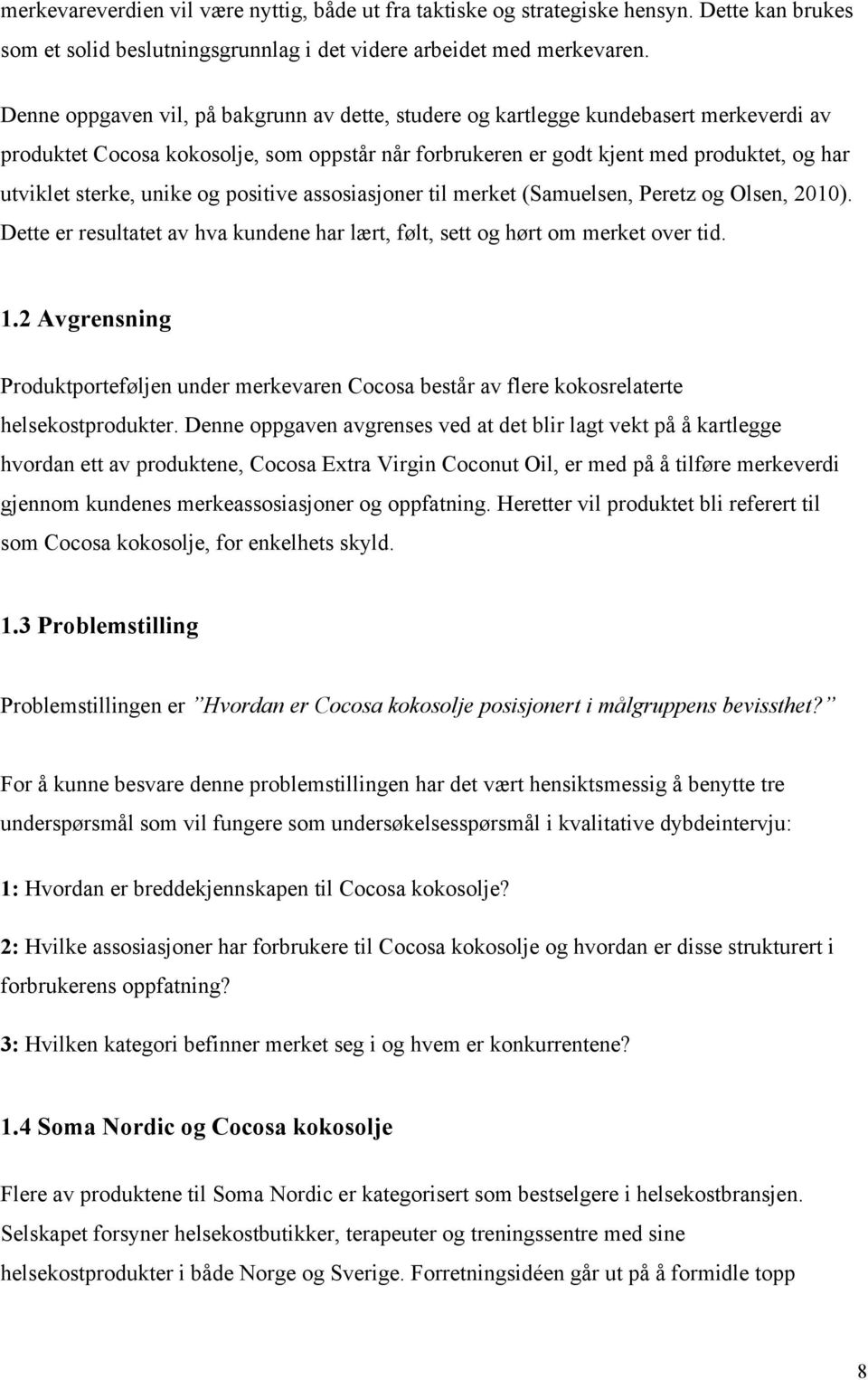 unike og positive assosiasjoner til merket (Samuelsen, Peretz og Olsen, 2010). Dette er resultatet av hva kundene har lært, følt, sett og hørt om merket over tid. 1.