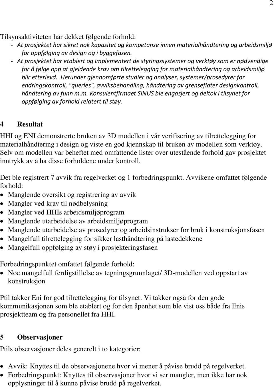 etterlevd. Herunder gjennomførte studier og analyser, systemer/prosedyrer for endringskontroll, "queries", avviksbehandling, håndtering av grenseflater designkontroll, håndtering av funn m.m. Konsulentfirmaet SINUS ble engasjert og deltok i tilsynet for oppfølging av forhold relatert til støy.