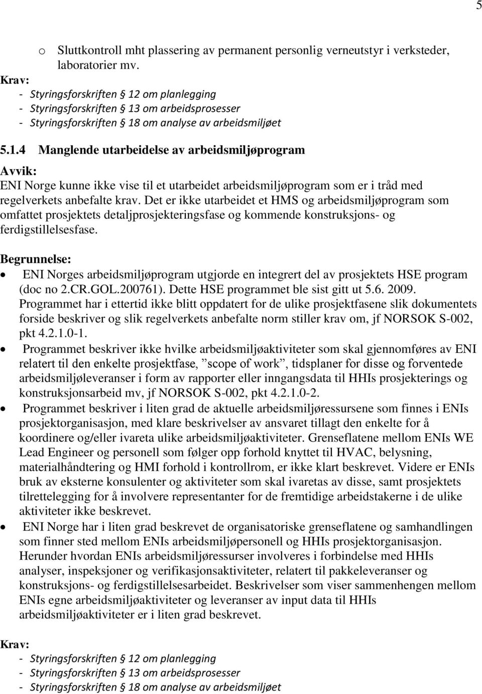 Det er ikke utarbeidet et HMS og arbeidsmiljøprogram som omfattet prosjektets detaljprosjekteringsfase og kommende konstruksjons- og ferdigstillelsesfase.