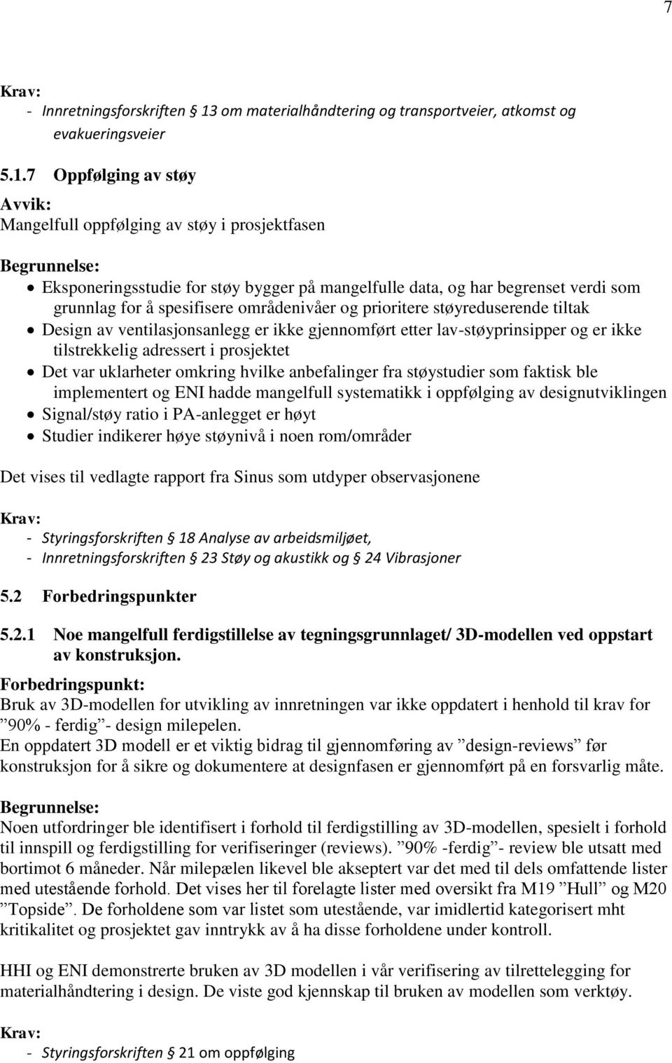 7 Oppfølging av støy Mangelfull oppfølging av støy i prosjektfasen Eksponeringsstudie for støy bygger på mangelfulle data, og har begrenset verdi som grunnlag for å spesifisere områdenivåer og