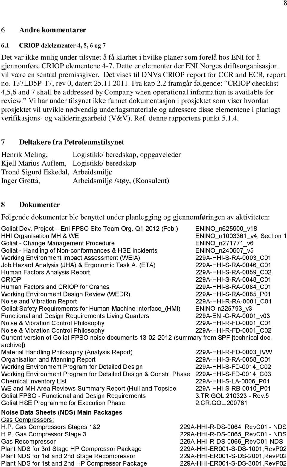 2 framgår følgende: CRIOP checklist 4,5,6 and 7 shall be addressed by Company when operational information is available for review.