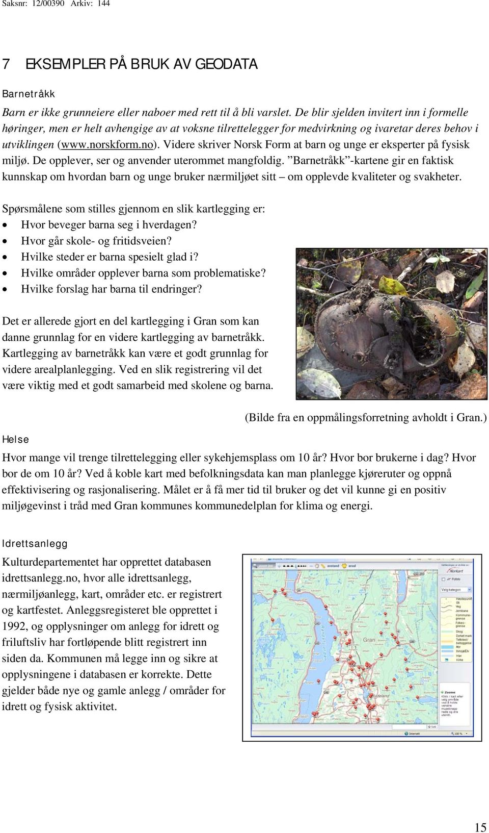 Videre skriver Norsk Form at barn og unge er eksperter på fysisk miljø. De opplever, ser og anvender uterommet mangfoldig.