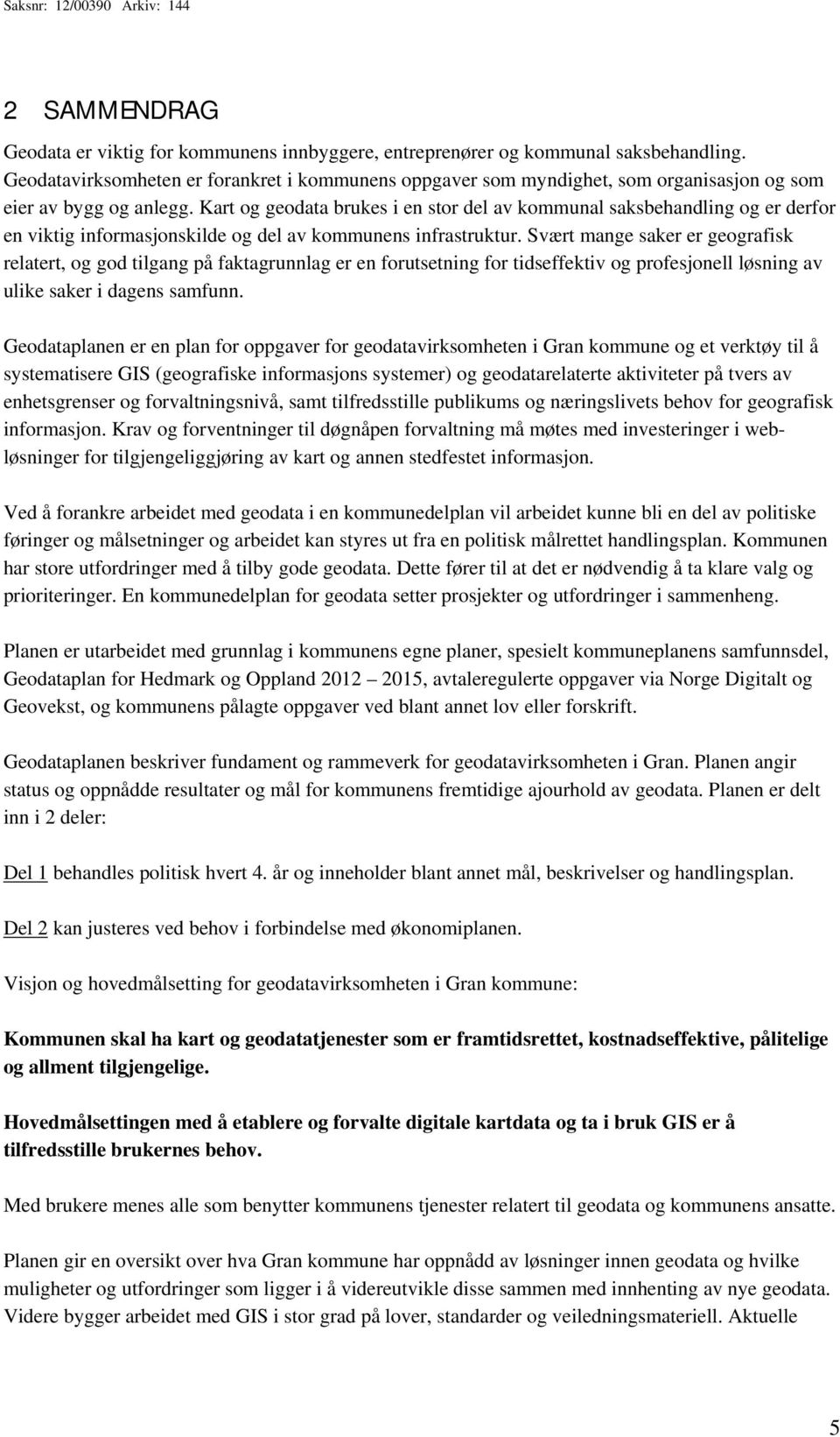 Kart og geodata brukes i en stor del av kommunal saksbehandling og er derfor en viktig informasjonskilde og del av kommunens infrastruktur.