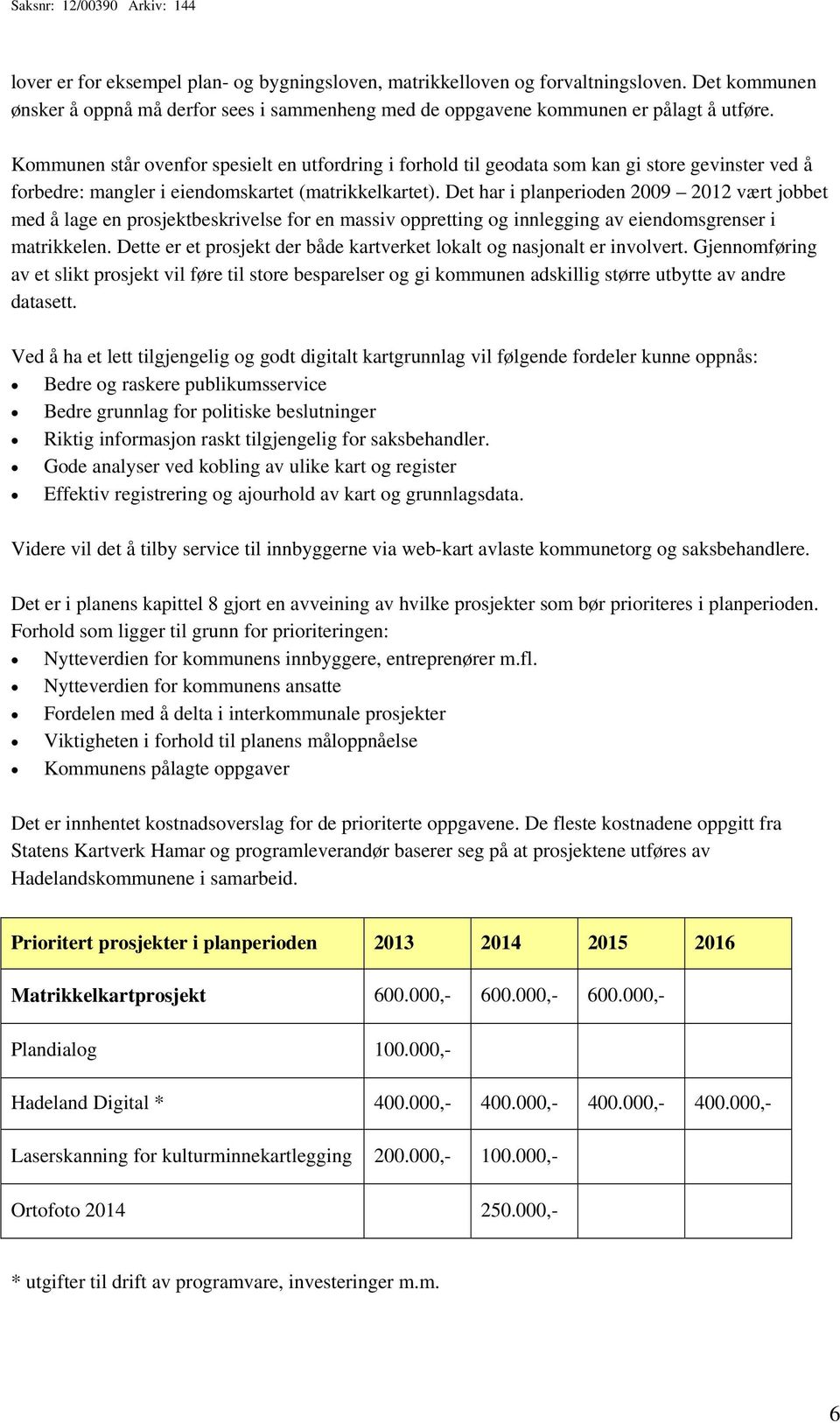 Det har i planperioden 2009 2012 vært jobbet med å lage en prosjektbeskrivelse for en massiv oppretting og innlegging av eiendomsgrenser i matrikkelen.