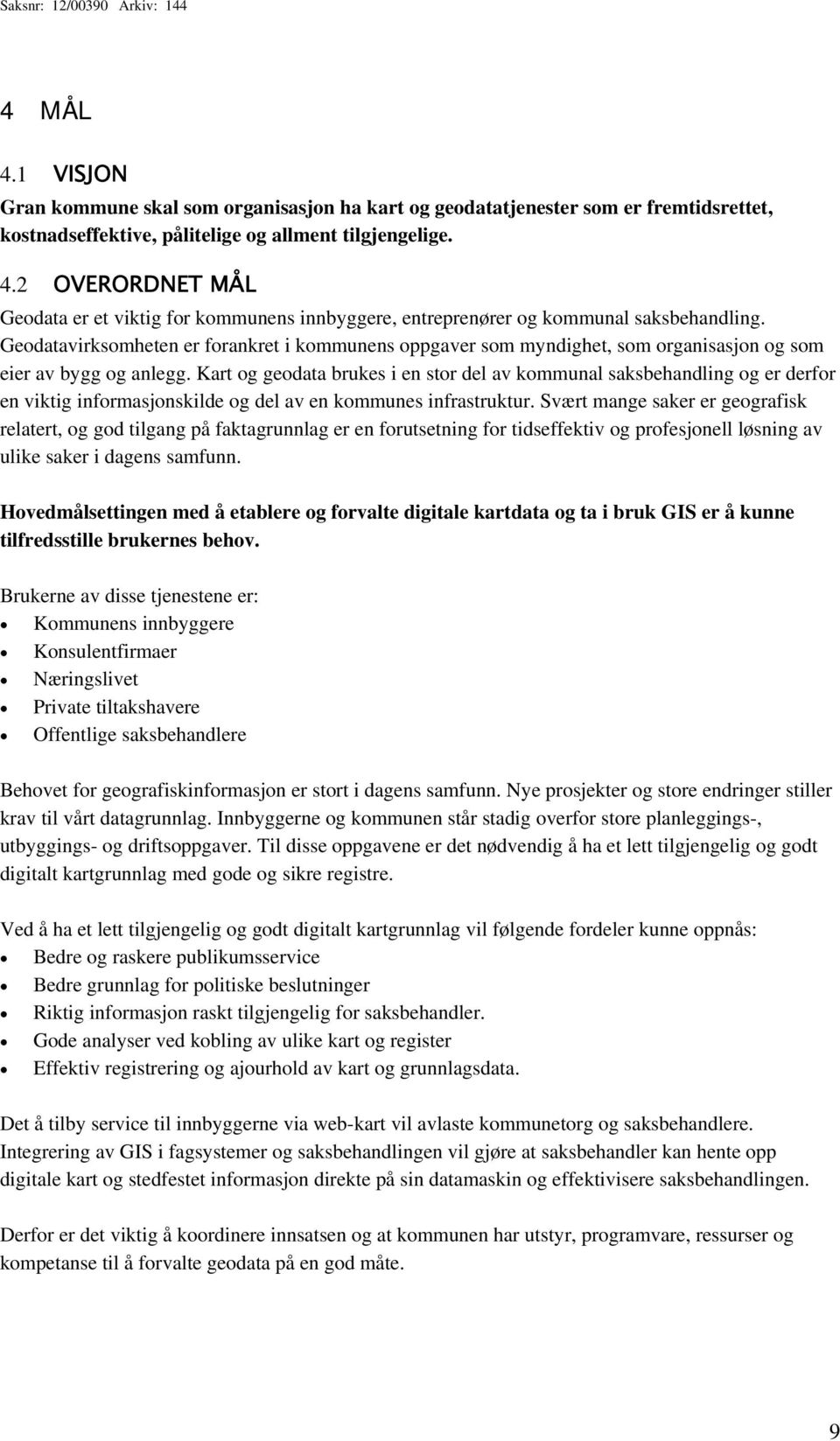 Kart og geodata brukes i en stor del av kommunal saksbehandling og er derfor en viktig informasjonskilde og del av en kommunes infrastruktur.