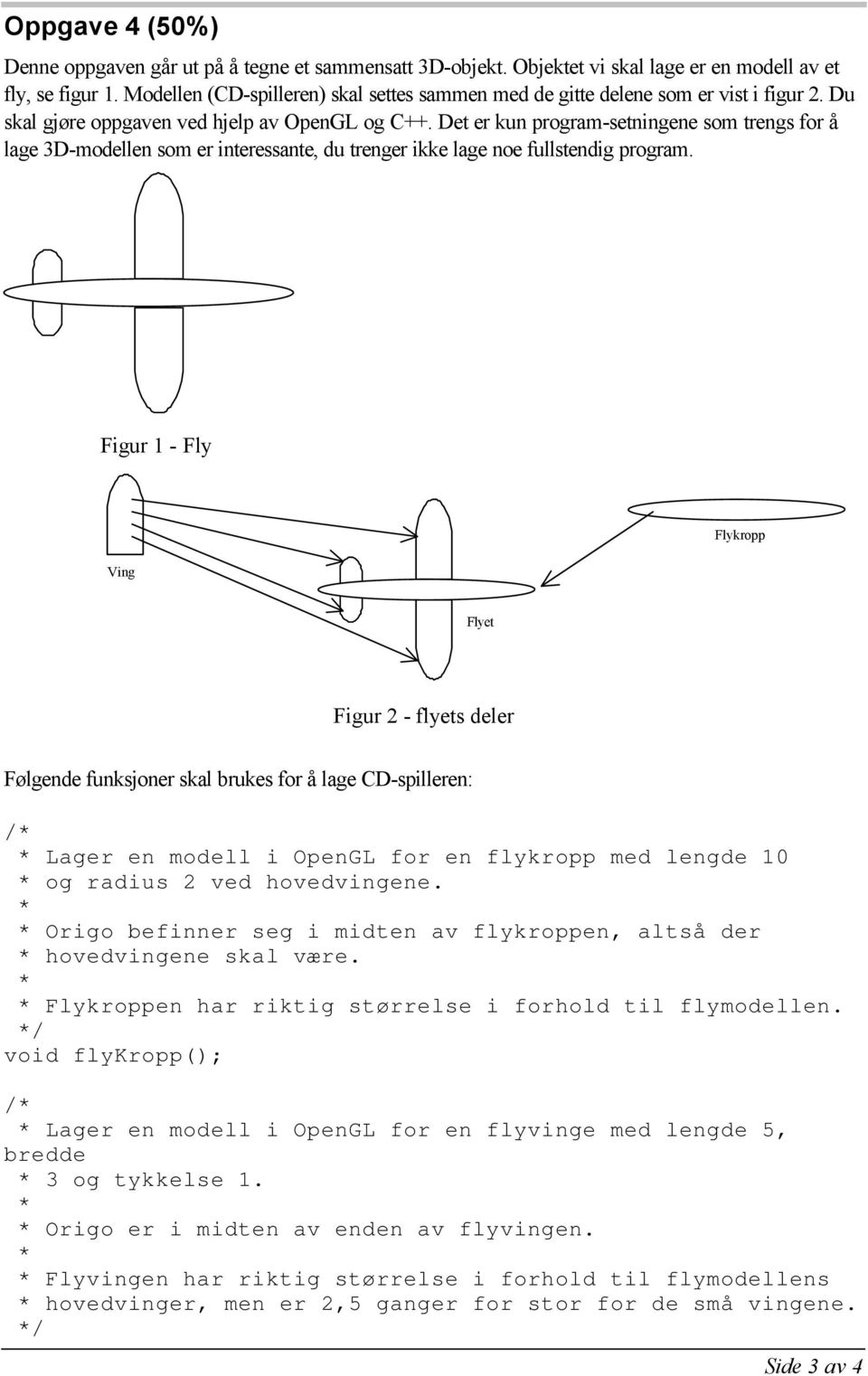 Det er kun program-setningene som trengs for å lage 3D-modellen som er interessante, du trenger ikke lage noe fullstendig program.