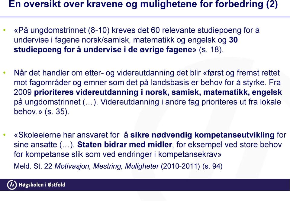 Fra 2009 prioriteres videreutdanning i norsk, samisk, matematikk, engelsk på ungdomstrinnet ( ). Videreutdanning i andre fag prioriteres ut fra lokale behov.» (s. 35).