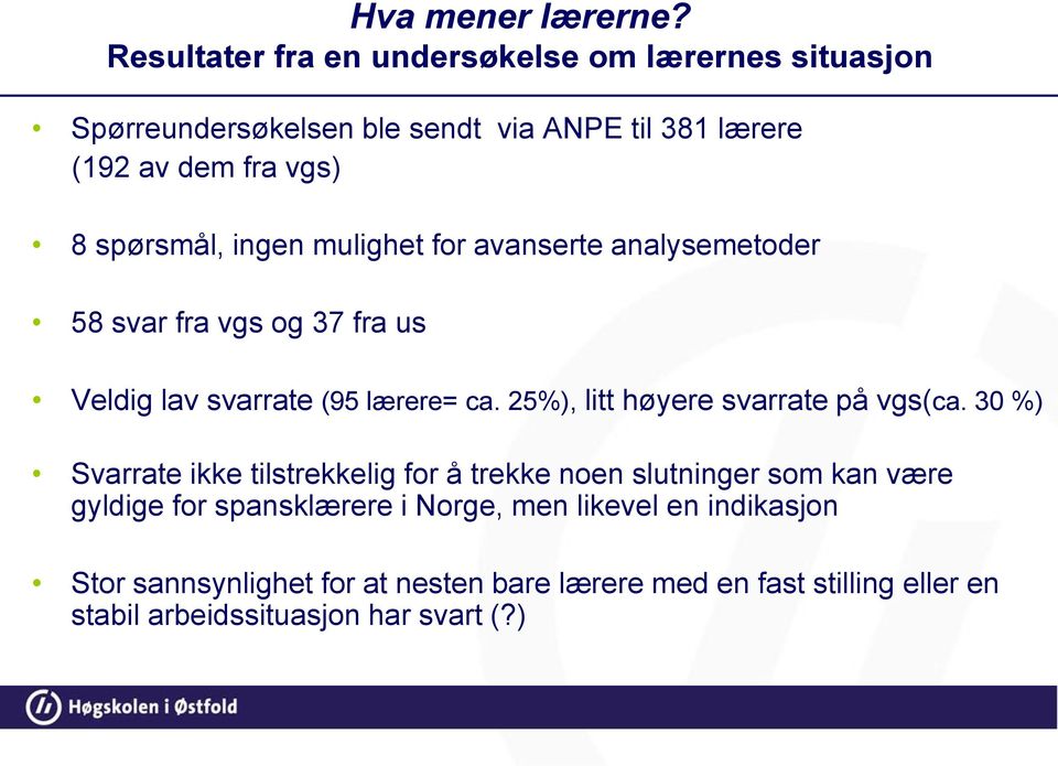 spørsmål, ingen mulighet for avanserte analysemetoder 58 svar fra vgs og 37 fra us Veldig lav svarrate (95 lærere= ca.