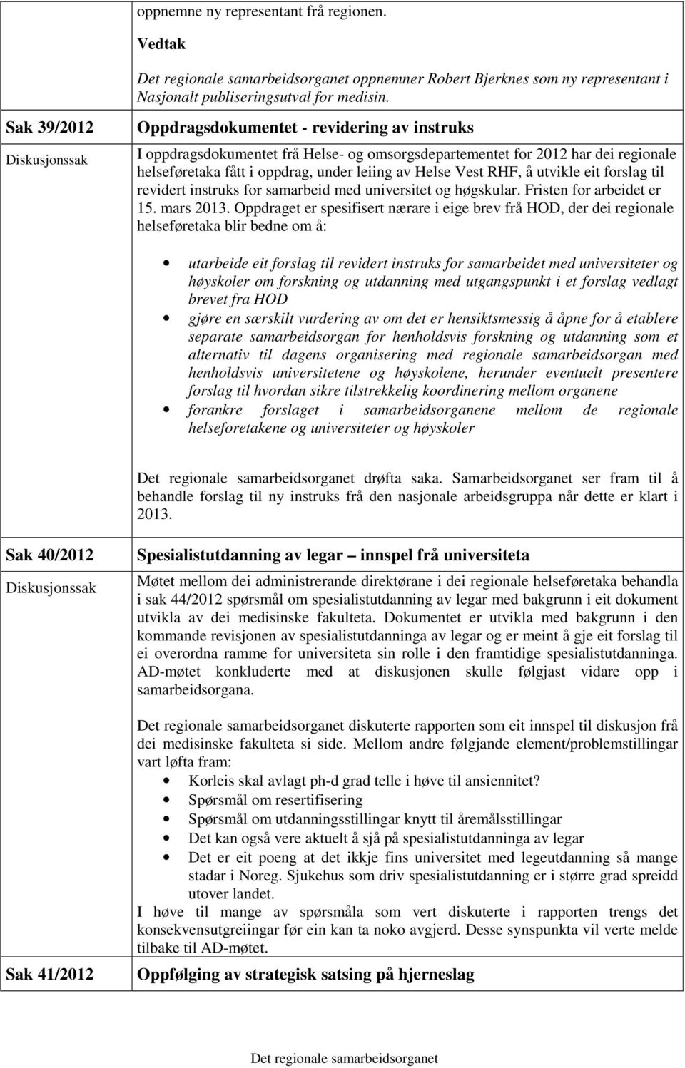 Helse Vest RHF, å utvikle eit forslag til revidert instruks for samarbeid med universitet og høgskular. Fristen for arbeidet er 15. mars 2013.