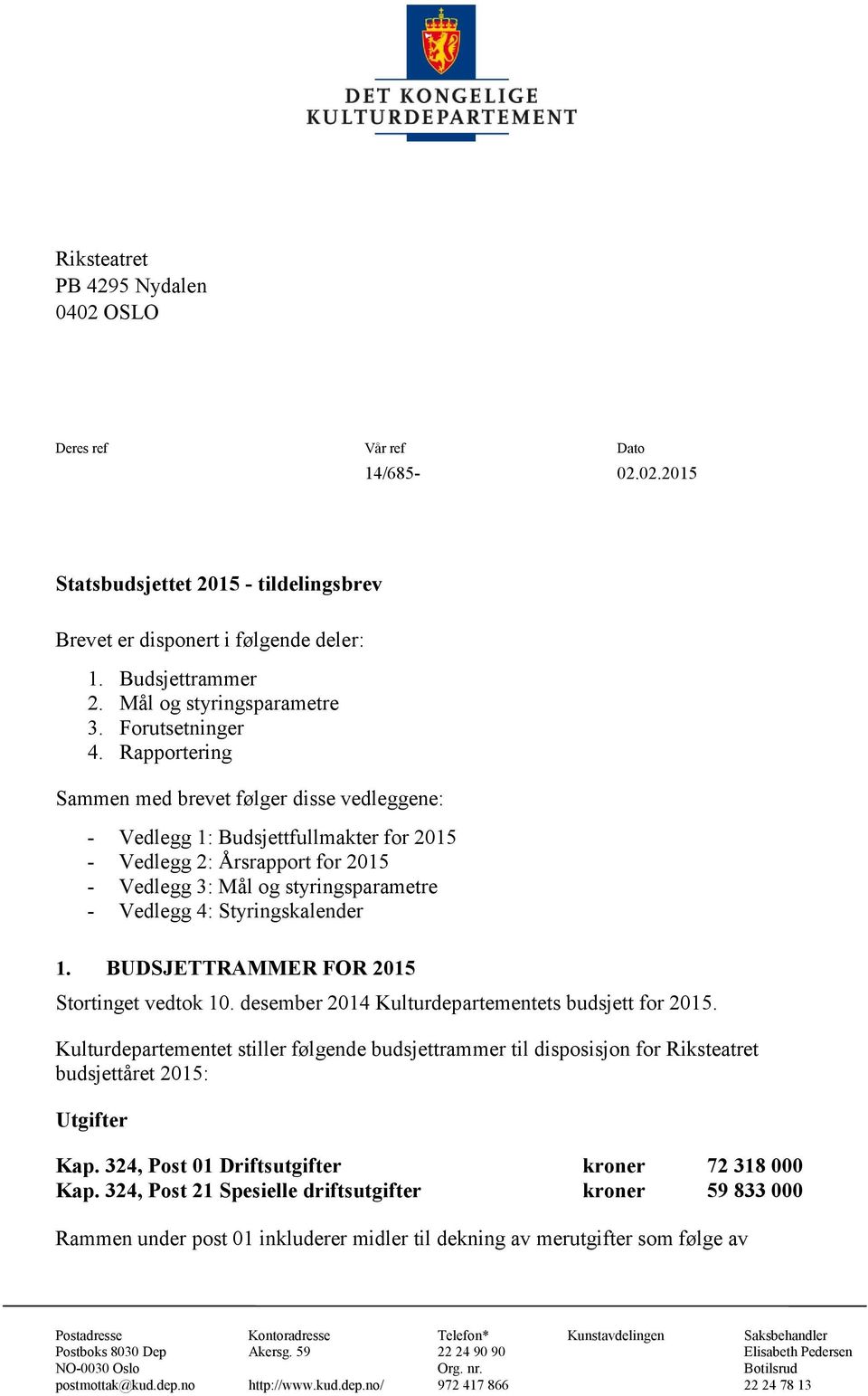 Rapportering Sammen med brevet følger disse vedleggene: - Vedlegg 1: Budsjettfullmakter for 2015 - Vedlegg 2: Årsrapport for 2015 - Vedlegg 3: Mål og styringsparametre - Vedlegg 4: Styringskalender 1.