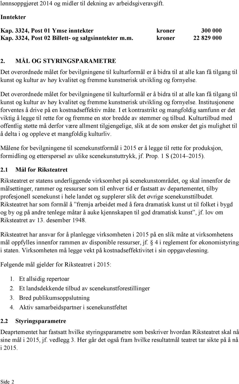 fornyelse. Det overordnede målet for bevilgningene til kulturformål er å bidra til at alle kan få tilgang til kunst og kultur av høy kvalitet og fremme kunstnerisk utvikling og fornyelse.