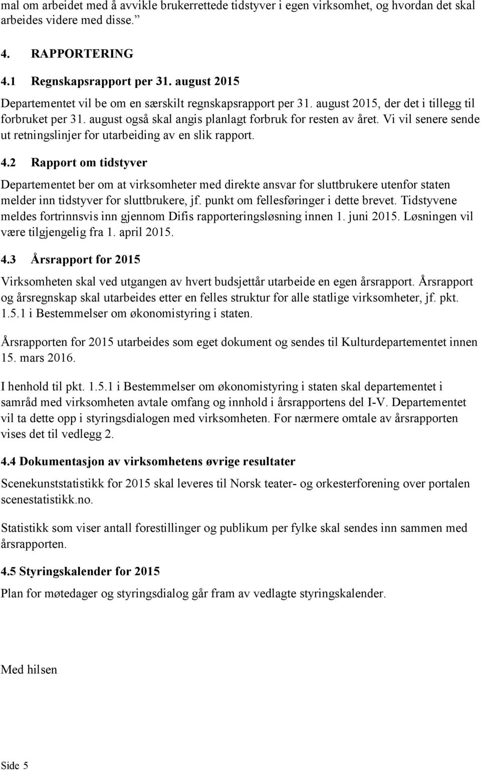 Vi vil senere sende ut retningslinjer for utarbeiding av en slik rapport. 4.