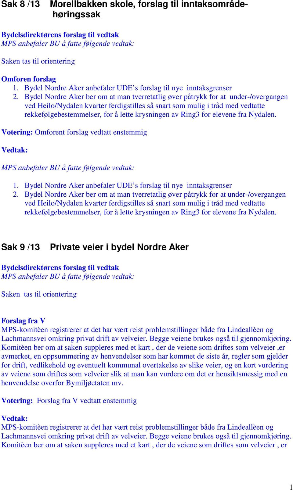 krysningen av Ring3 for elevene fra Nydalen. Votering: Omforent forslag vedtatt enstemmig 1. Bydel Nordre Aker anbefaler UDE s forslag til nye inntaksgrenser 2.