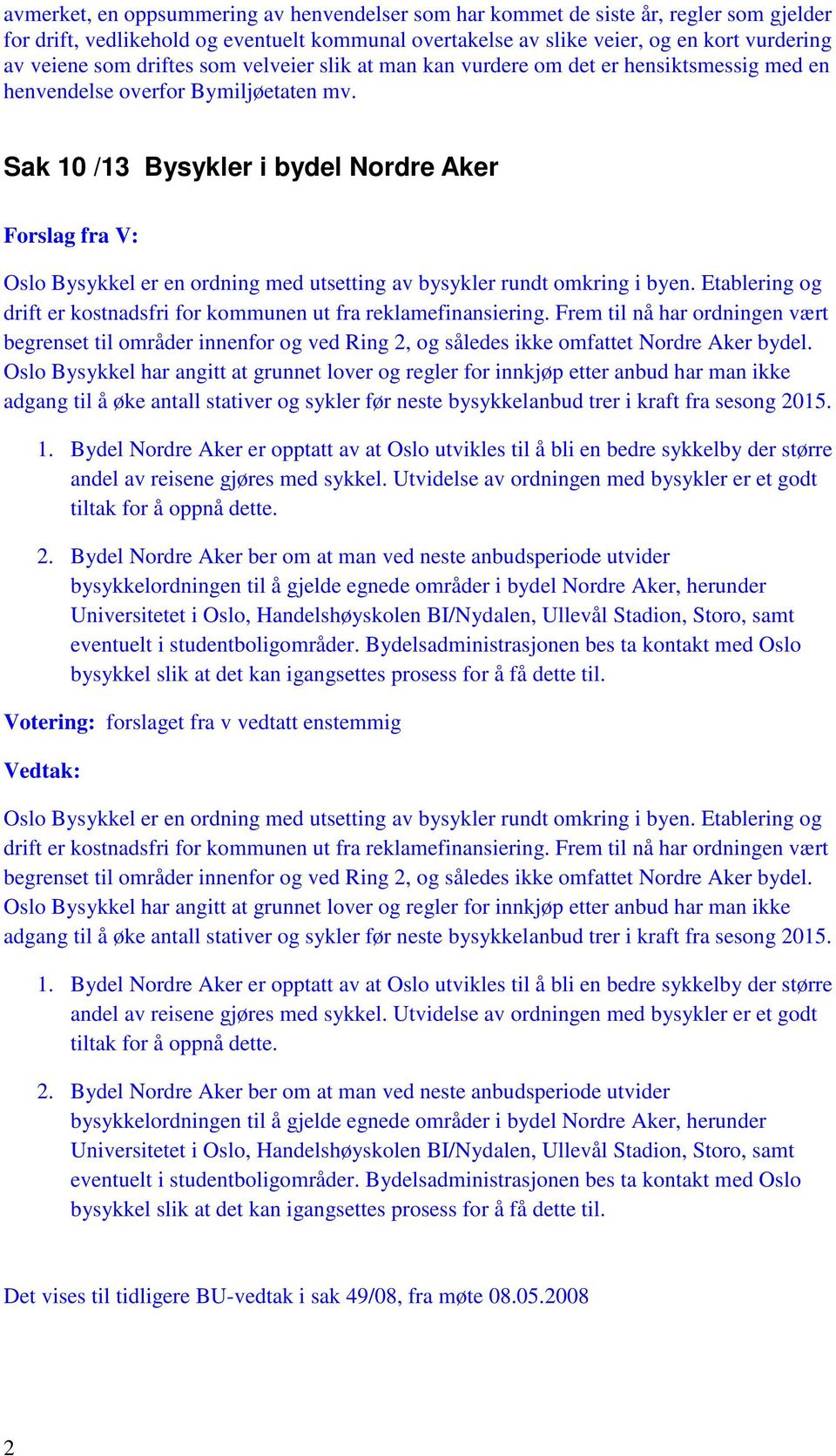 Sak 10 /13 Bysykler i bydel Nordre Aker Forslag fra V: Oslo Bysykkel er en ordning med utsetting av bysykler rundt omkring i byen.