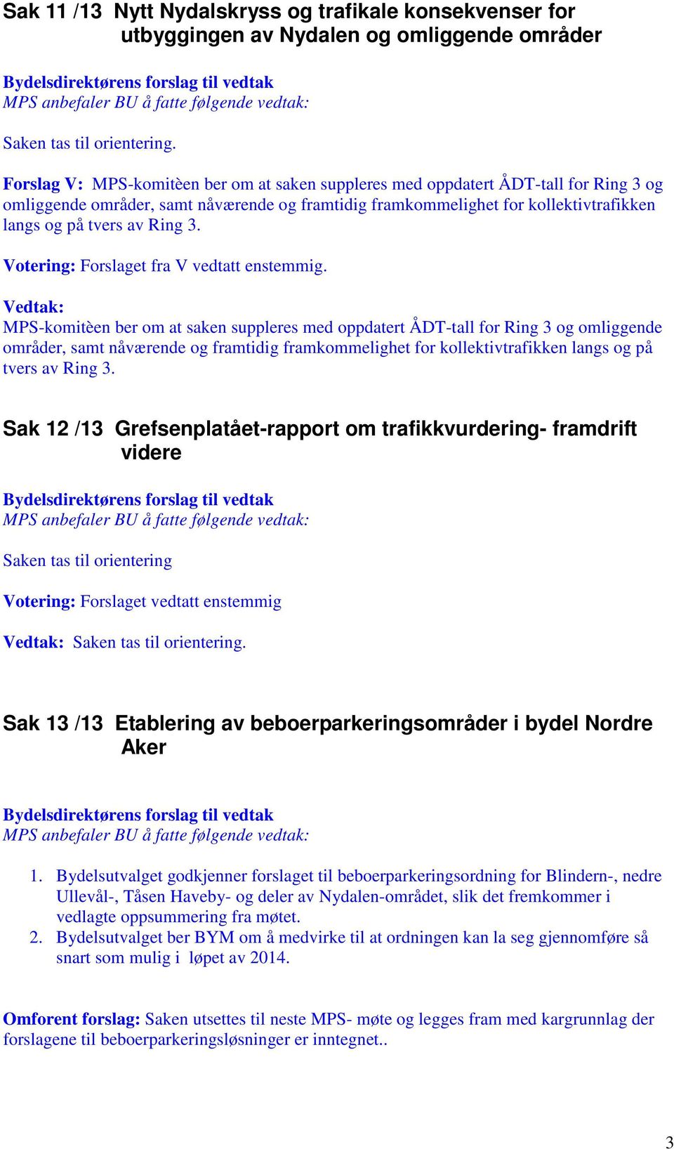 3. Votering: Forslaget fra V vedtatt enstemmig.