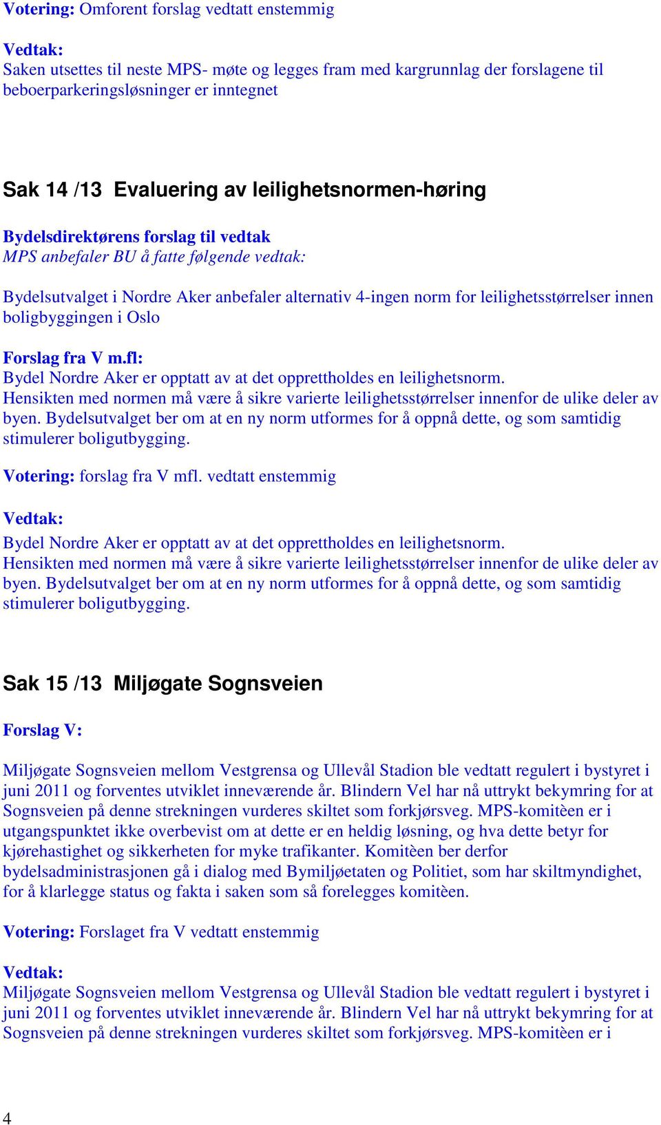 fl: Bydel Nordre Aker er opptatt av at det opprettholdes en leilighetsnorm. Hensikten med normen må være å sikre varierte leilighetsstørrelser innenfor de ulike deler av byen.