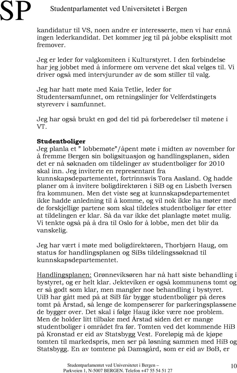 Jeg har hatt møte med Kaia Tetlie, leder for Studentersamfunnet, om retningslinjer for Velferdstingets styreverv i samfunnet. Jeg har også brukt en god del tid på forberedelser til møtene i VT.