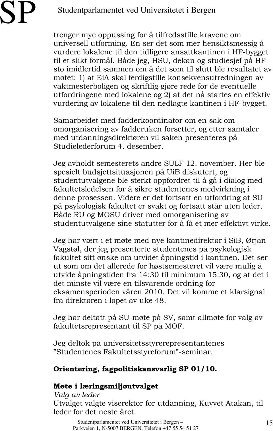 gjøre rede for de eventuelle utfordringene med lokalene og 2) at det nå startes en effektiv vurdering av lokalene til den nedlagte kantinen i HF-bygget.