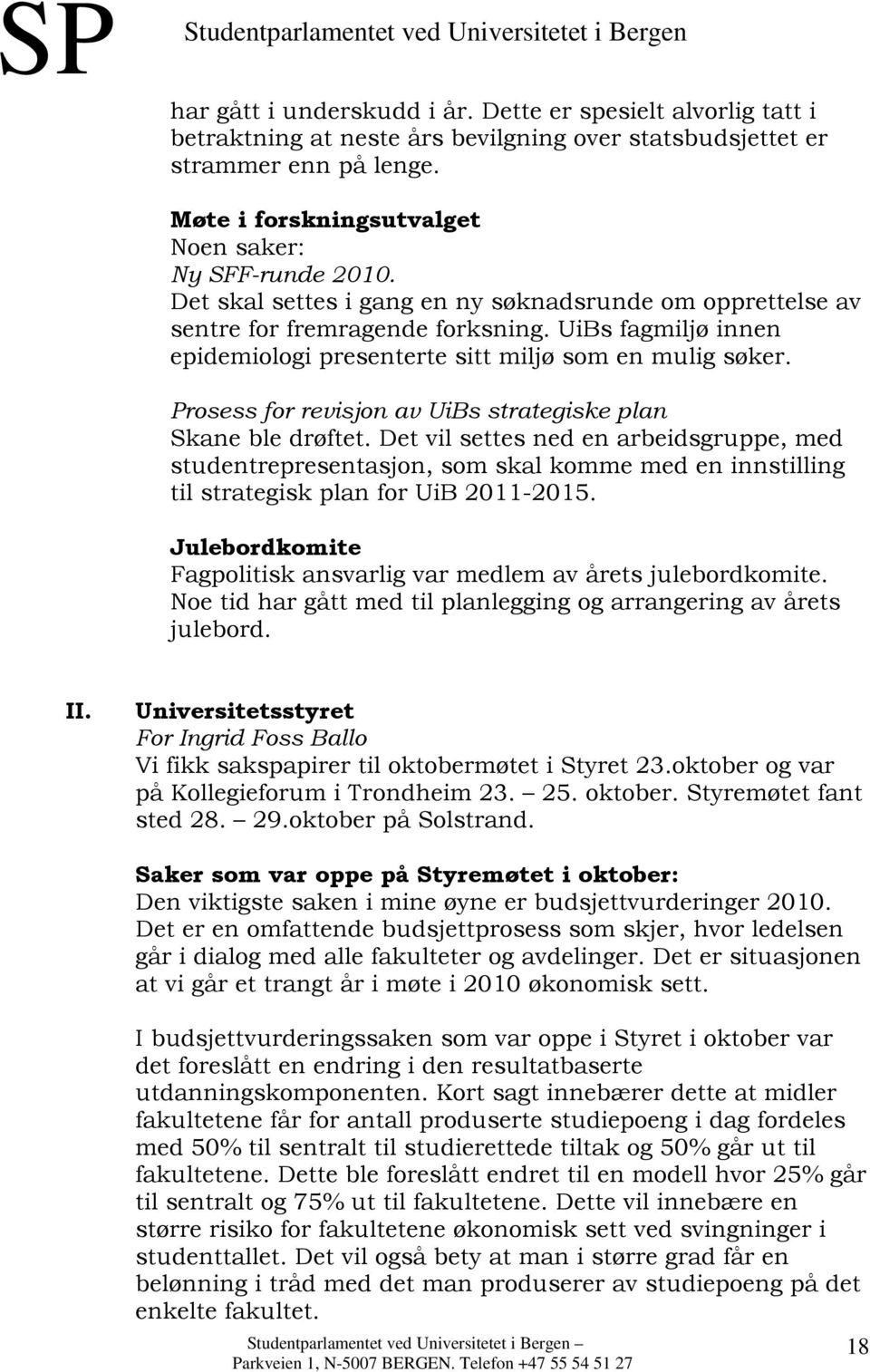 UiBs fagmiljø innen epidemiologi presenterte sitt miljø som en mulig søker. Prosess for revisjon av UiBs strategiske plan Skane ble drøftet.