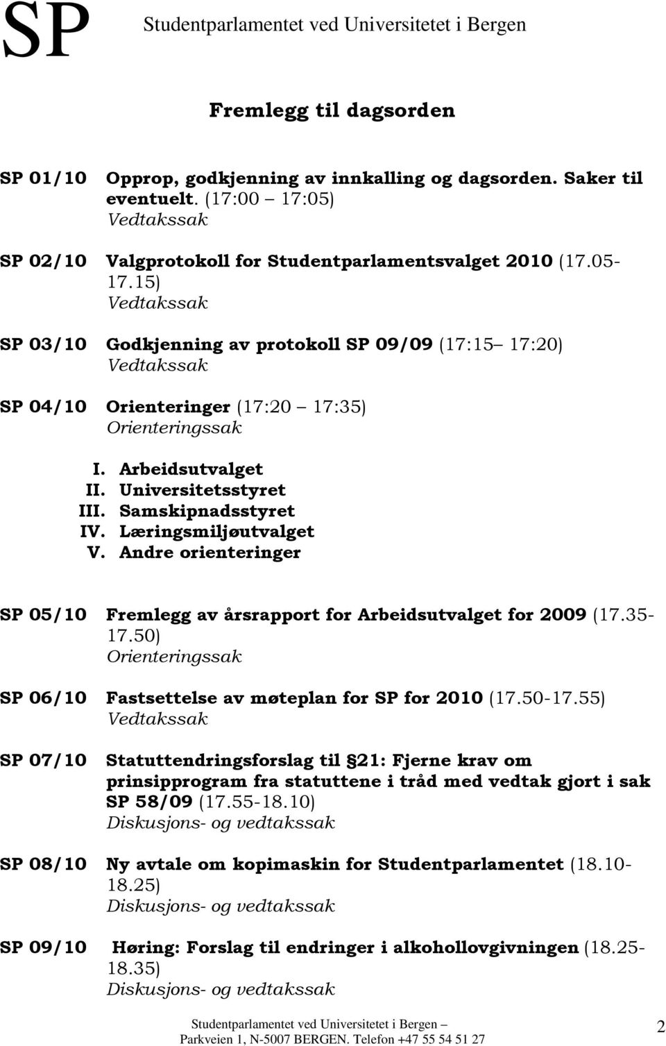 Samskipnadsstyret IV. Læringsmiljøutvalget V. Andre orienteringer SP 05/10 Fremlegg av årsrapport for Arbeidsutvalget for 2009 (17.35-17.