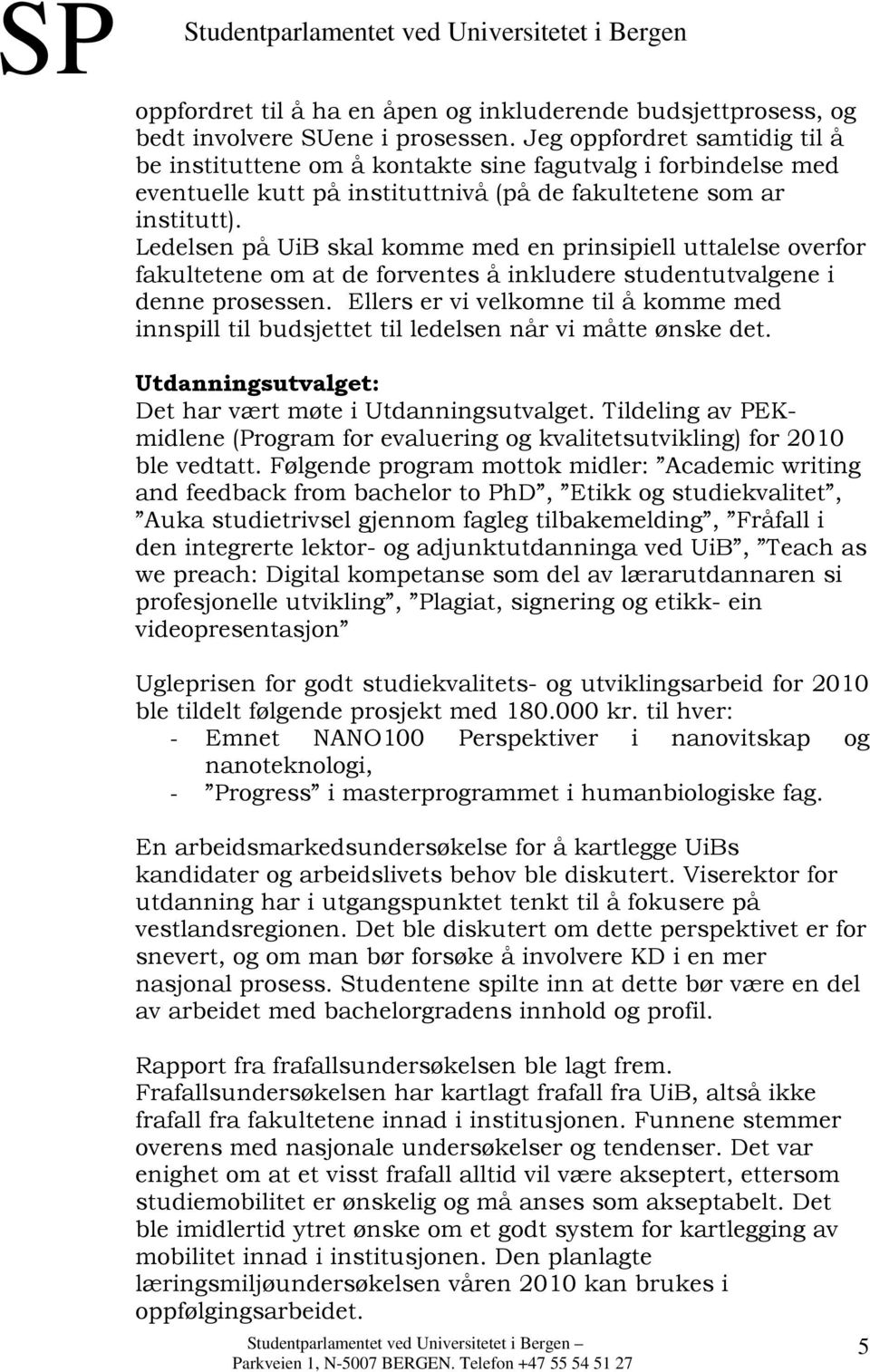 Ledelsen på UiB skal komme med en prinsipiell uttalelse overfor fakultetene om at de forventes å inkludere studentutvalgene i denne prosessen.