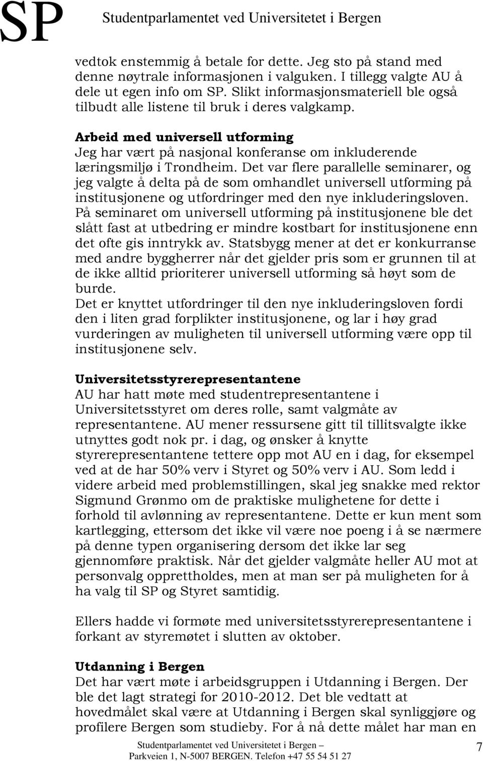 Det var flere parallelle seminarer, og jeg valgte å delta på de som omhandlet universell utforming på institusjonene og utfordringer med den nye inkluderingsloven.