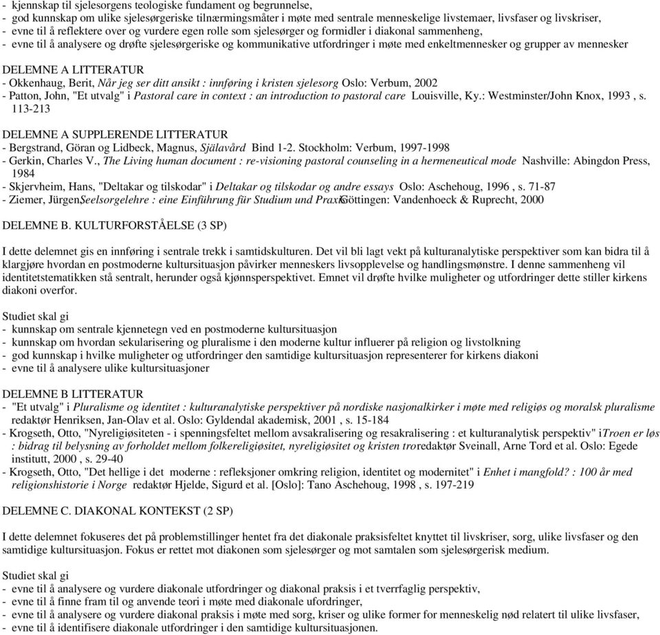 enkeltmennesker og grupper av mennesker DELEMNE A LITTERATUR - Okkenhaug, Berit, Når jeg ser ditt ansikt : innføring i kristen sjelesorg Oslo: Verbum, 2002 - Patton, John, "Et utvalg" i Pastoral care