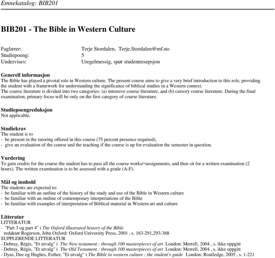 The present course aims to give a very brief introduction to this role, providing the student with a framework for understanding the significance of biblical studies in a Western context.