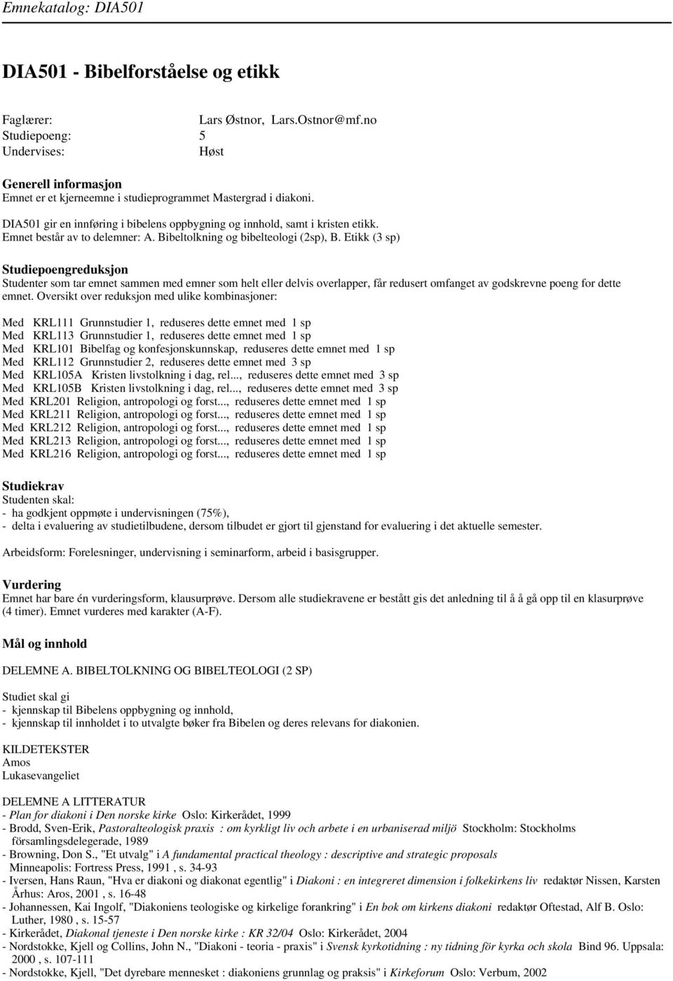 Etikk (3 sp) Studenter som tar emnet sammen med emner som helt eller delvis overlapper, får redusert omfanget av godskrevne poeng for dette emnet.